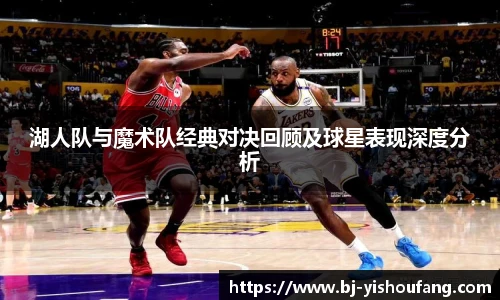 ⽜⼋体育湖人队与魔术队经典对决回顾及球星表现深度分析
